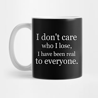 I don't care who I lose, I have been real to everyone. Black Mug